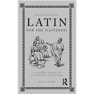 Latin for the Illiterati, Second Edition: A Modern Guide to an Ancient Language by Stone,Jon R., 9781138410992