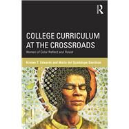 College Curriculum at the Crossroads: Women of Color Reflect and Resist by Edwards; Kirsten T., 9781138720992