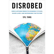 Disrobed How Clothing Predicts Economic Cycles, Saves Lives, and Determines the Future by Tang, Syl, 9781442270992