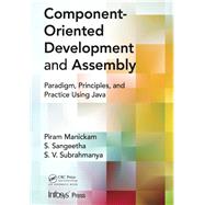 Component- Oriented Development and Assembly: Paradigm, Principles, and Practice using Java by Manickam; Piram, 9781466580992