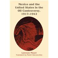 Mexico and the United States in the Oil Controversy 19171942 by Meyer, Lorenzo; Vasconcellos, Muriel, 9781477300992