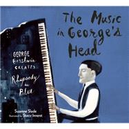 The Music in George's Head George Gershwin Creates Rhapsody in Blue by Slade, Suzanne; Innerst, Stacy, 9781629790992