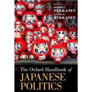 The Oxford Handbook of Japanese Politics by Pekkanen, Robert J.; Pekkanen, Saadia, 9780190050993