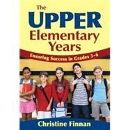 The Upper Elementary Years; Ensuring Success in Grades 3-6 by Christine Finnan, 9781412940993