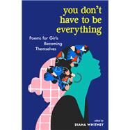 You Don't Have to Be Everything Poems for Girls Becoming Themselves by Whitney, Diana, 9781523510993