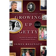 Growing Up Getty The Story of  America's Most Unconventional Dynasty by Reginato, James, 9781982120993