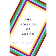 The Politics of Autism by Siegel, Bryna, 9780199360994