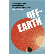 Off-Earth Ethical Questions and Quandaries for Living in Outer Space by Nesvold, Erika, 9780262550994