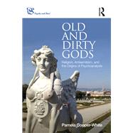 Old and Dirty Gods: Religion, Antisemitism, and the Origins of Psychoanalysis by Cooper-White; Pamela, 9780415790994