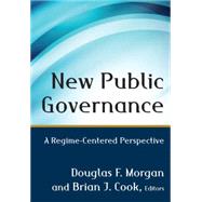 New Public Governance: A Regime-Centered Perspective by Morgan; Douglas, 9780765640994