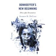 Bonhoeffers New Beginning Ethics after Devastation by Decort, Andrew D., 9781978700994