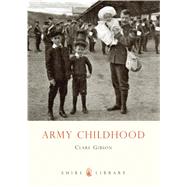 Army Childhood British Army Childrens Lives and Times by Gibson, Clare, 9780747810995