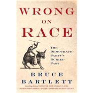 Wrong on Race The Democratic Party's Buried Past by Bartlett, Bruce, 9780230610996