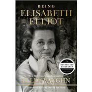 Being Elisabeth Elliot The Authorized Biography: Elisabeths Later Years by Vaughn, Ellen; Eareckson Tada, Joni, 9781087750996