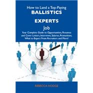 How to Land a Top-paying Ballistics Experts Job: 'your Complete Guide to Opportunities, Resumes and Cover Letters, Interviews, Salaries, Promotions, What to Expect from Recruiters and More by Hodge, Rebecca, 9781486100996