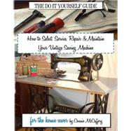 How to Select, Service, Repair & Maintain Your Vintage Sewing Machine by Mccaffery, Connie, 9781507500996