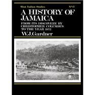 The History of Jamaica: From its Discovery by Christopher Columbus to the Year 1872 by Gardner,William James, 9780415760997