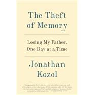 The Theft of Memory Losing My Father, One Day at a Time by Kozol, Jonathan, 9780804140997