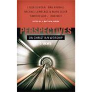 Perspectives on Christian Worship Five Views by Pinson, J. Matthew; Duncan, Ligon; Kimball, Dan; Lawrence, Michael; Dever, Mark; Quill, Timothy; Wilt, Dan, 9780805440997