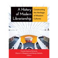 A History of Modern Librarianship by Richards, Pamela Spence; Wiegand, Wayne A.; Dalbello, Marija, 9781610690997