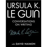Ursula K. Le Guin Conversations on Writing by Le Guin, Ursula K.; Naimon, David, 9781941040997
