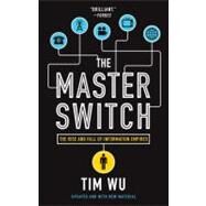 The Master Switch The Rise and Fall of Information Empires by Wu, Tim, 9780307390998