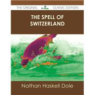 The Spell of Switzerland by Dole, Nathan Haskell, 9781486490998