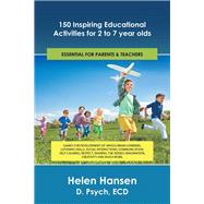 150 Inspiring Educational Activities for 2 to 7 Year Olds by D., Helen Hansen, 9781504370998