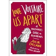 Love Voltaire Us Apart A Philosophers Guide to Relationships by Edelman, Julia; Bateman, Hallie, 9781785780998