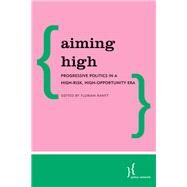 Aiming High Progressive Politics in a High-Risk, High-Opportunity Era by Ranft, Florian, 9781786600998