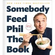 Somebody Feed Phil the Book Untold Stories, Behind-the-Scenes Photos and Favorite Recipes: A Cookbook by Rosenthal, Phil; Garbee, Jenn; Bottura, Massimo, 9781982170998