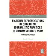 Fictional Representations of (Un)ethical Journalistic Practices in Graham Greene�s Work by Beatriz Valverde, 9781032720999