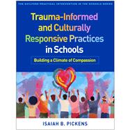 Trauma-Informed and Culturally Responsive Practices in Schools Building a Climate of Compassion by Pickens, Isaiah B., 9781462550999