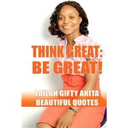 Think Great, Be Great! by Akita, Lailah Gifty, 9781502830999