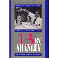 13 By Shanley: Collected Plays by Shanley, John Patrick, 9781557830999
