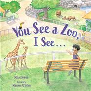 You See a Zoo, I See by Downs, Michael; O'Brien, Maureen, 9781623540999