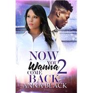 Now You Wanna Come Back by Black, Anna, 9781645560999