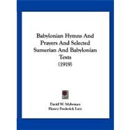Babylonian Hymns and Prayers and Selected Sumerian and Babylonian Texts by Myhrman, David W.; Lutz, Henry Frederick, 9781120161000