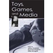 Toys, Games, and Media by Goldstein, Jeffrey; Buckingham, David; Brougere, Gilles, 9781410611000