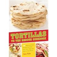 Tortillas to the Rescue Scrumptious Snacks, Mouth-Watering Meals and Delicious Desserts--All Made with the Amazing Tortilla by Harlan, Jessica, 9781612431000