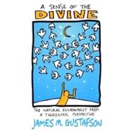 A Sense of the Divine: The Natural Environment from a Theocentric Perspective by Gustafson, James M., 9780829811001