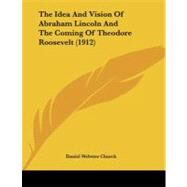 The Idea and Vision of Abraham Lincoln and the Coming of Theodore Roosevelt by Church, Daniel Webster, 9781104311001