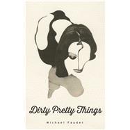 Dirty Pretty Things by Faudet, Michael, 9781449481001