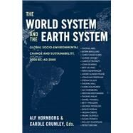 The World System and the Earth System: Global Socioenvironmental Change and Sustainability Since the Neolithic by Hornborg,Alf;Hornborg,Alf, 9781598741001