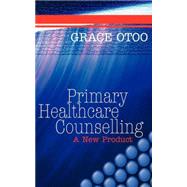 Primary Healthcare Counselling: A New Product by Otoo, Grace, 9781844011001