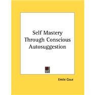Self Mastery Through Conscious Autosuggestion by Coue, Emile, 9781428681002