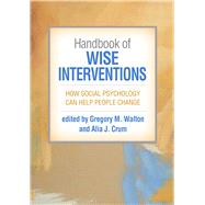 Handbook of Wise Interventions How Social Psychology Can Help People Change by Walton, Gregory M.; Crum, Alia J., 9781462551002