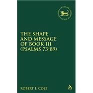 The Shape and Message of Book III (Psalms 73-89) by Cole, Robert L., 9781841271002