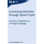 Socializing Identities through Speech Style Learners of Japanese as a Foreign Language by Cook, Haruko Minegishi, 9781847691002