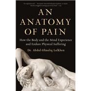 An Anatomy of Pain How the Body and the Mind Experience and Endure Physical Suffering by Lalkhen, Abdul-Ghaaliq, 9781982161002